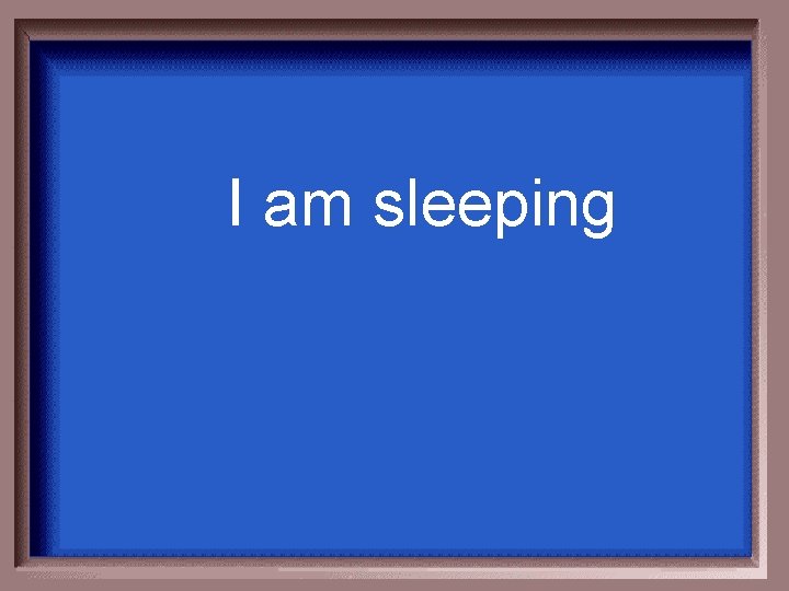 I am sleeping 