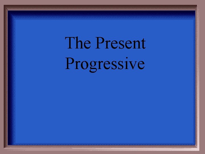The Present Progressive 