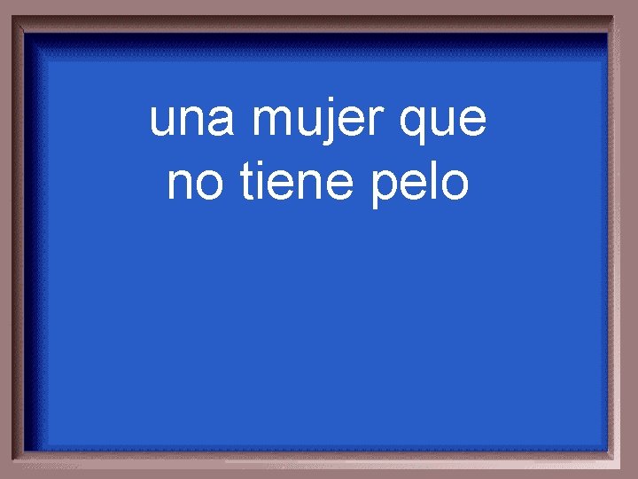 una mujer que no tiene pelo 