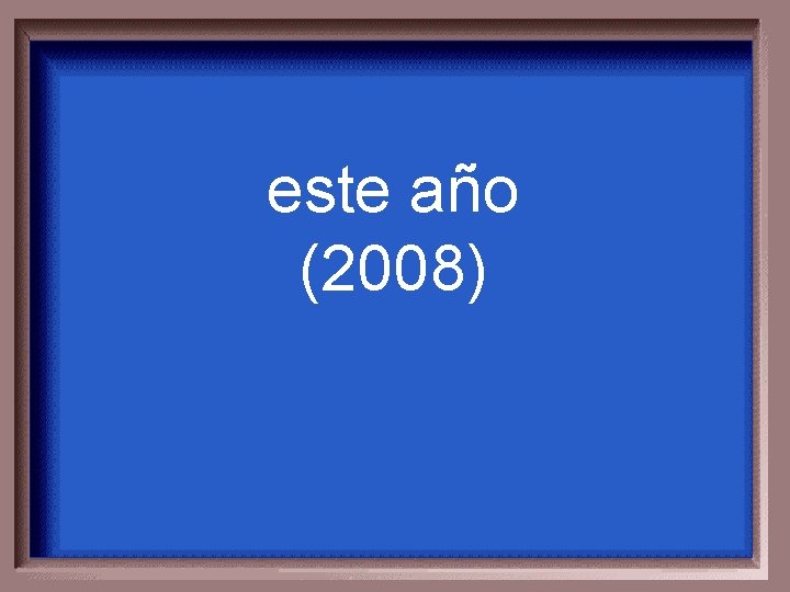 este año (2008) 