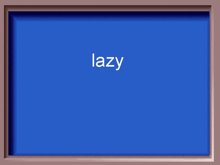 lazy 