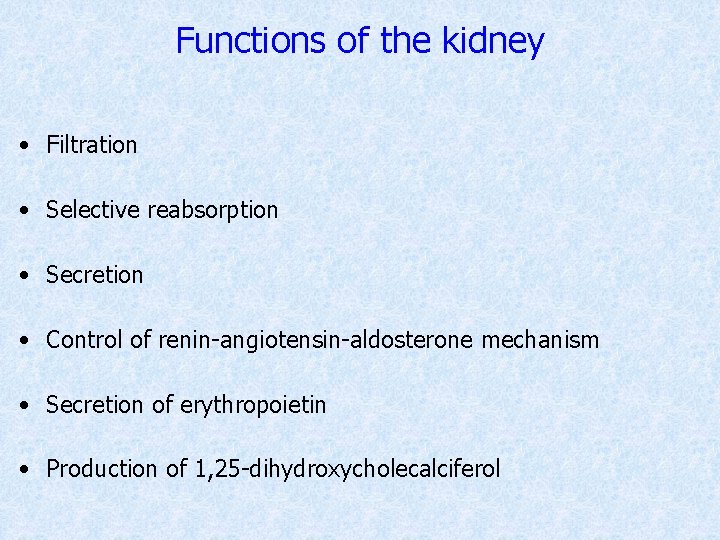 Functions of the kidney • Filtration • Selective reabsorption • Secretion • Control of