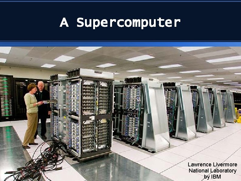 A Supercomputer Lawrence Livermore National Laboratory by IBM 