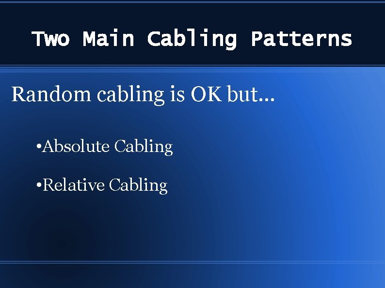 Two Main Cabling Patterns Random cabling is OK but… • Absolute Cabling • Relative