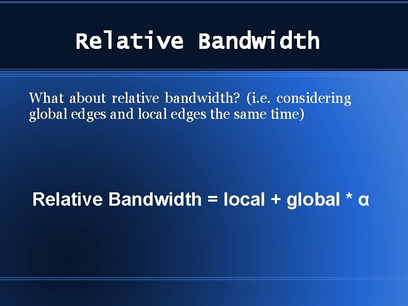 Relative Bandwidth What about relative bandwidth? (i. e. considering global edges and local edges