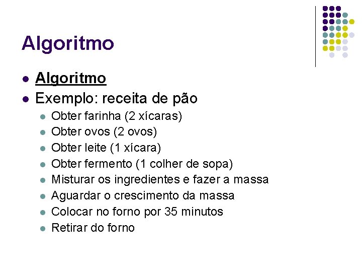 Algoritmo l l Algoritmo Exemplo: receita de pão l l l l Obter farinha