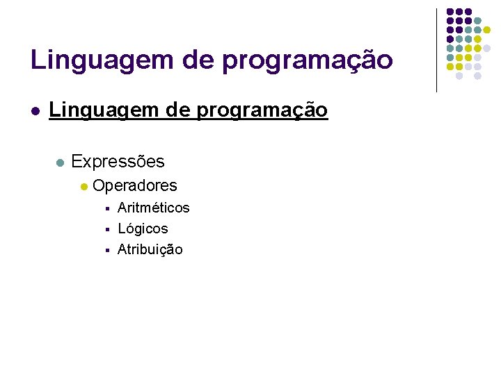 Linguagem de programação l Expressões l Operadores § § § Aritméticos Lógicos Atribuição 