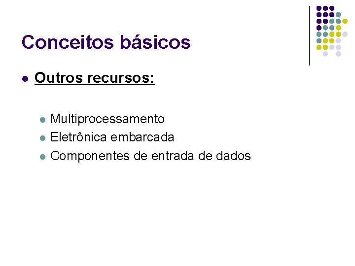 Conceitos básicos l Outros recursos: l l l Multiprocessamento Eletrônica embarcada Componentes de entrada