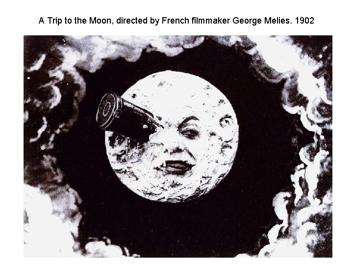 A Trip to the Moon, directed by French filmmaker George Melies. 1902 
