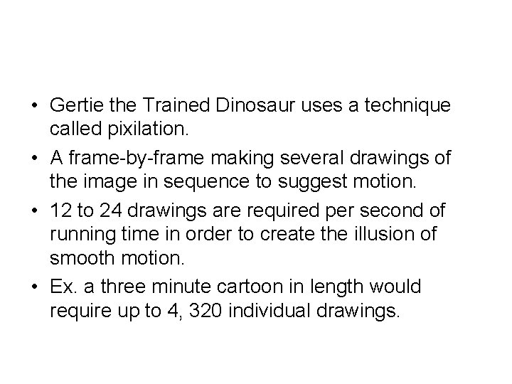  • Gertie the Trained Dinosaur uses a technique called pixilation. • A frame-by-frame