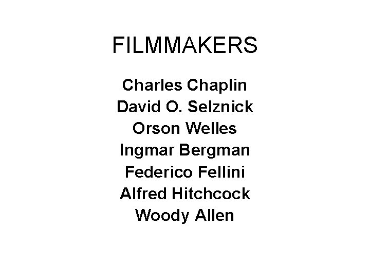 FILMMAKERS Charles Chaplin David O. Selznick Orson Welles Ingmar Bergman Federico Fellini Alfred Hitchcock