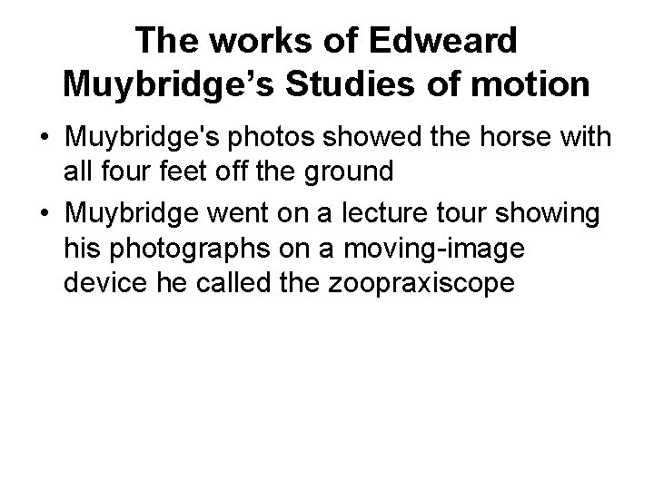 The works of Edweard Muybridge’s Studies of motion • Muybridge's photos showed the horse