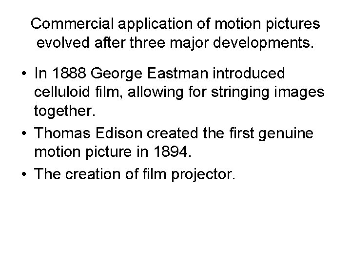 Commercial application of motion pictures evolved after three major developments. • In 1888 George