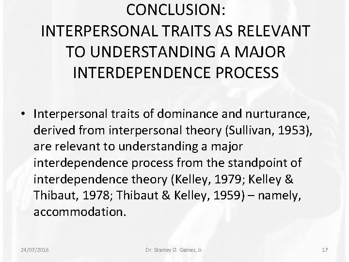 CONCLUSION: INTERPERSONAL TRAITS AS RELEVANT TO UNDERSTANDING A MAJOR INTERDEPENDENCE PROCESS • Interpersonal traits