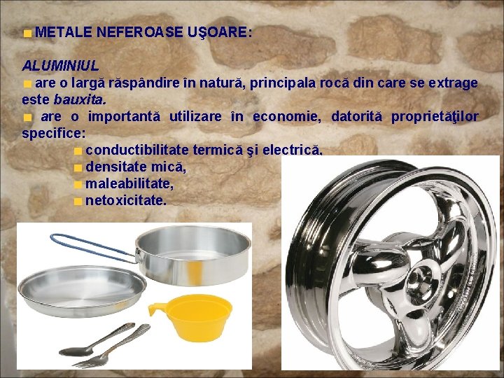  METALE NEFEROASE UŞOARE: ALUMINIUL are o largă răspândire în natură, principala rocă din