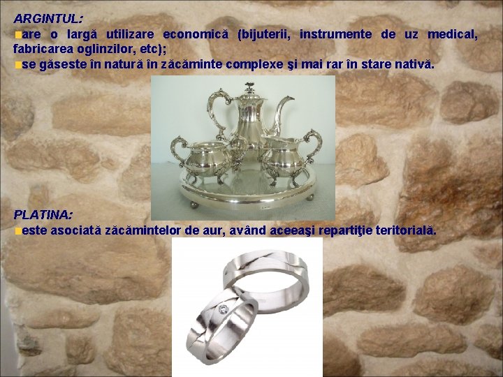 ARGINTUL: are o largă utilizare economică (bijuterii, instrumente de uz medical, fabricarea oglinzilor, etc);