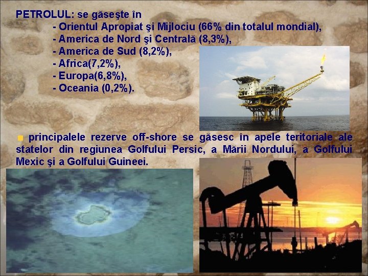 PETROLUL: se găseşte în - Orientul Apropiat şi Mijlociu (66% din totalul mondial), -