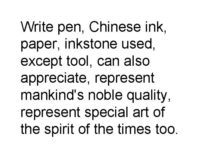 Write pen, Chinese ink, paper, inkstone used, except tool, can also appreciate, represent mankind's