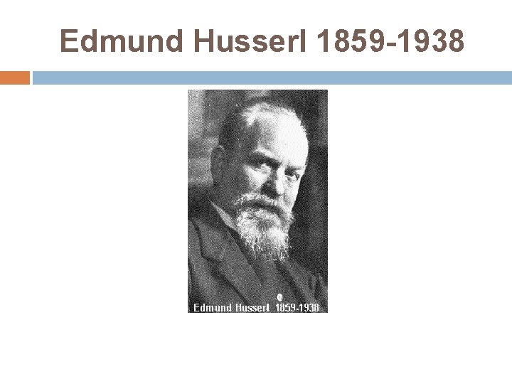 Edmund Husserl 1859 -1938 
