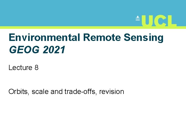 Environmental Remote Sensing GEOG 2021 Lecture 8 Orbits, scale and trade-offs, revision 