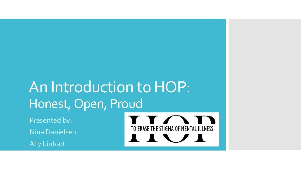 An Introduction to HOP: Honest, Open, Proud Presented by: Nina Danielsen Ally Linfoot 