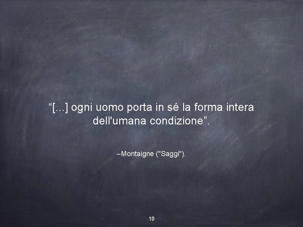 “[. . . ] ogni uomo porta in sé la forma intera dell'umana condizione”.