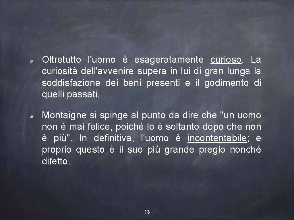 Oltretutto l'uomo è esageratamente curioso. La curiosità dell'avvenire supera in lui di gran lunga