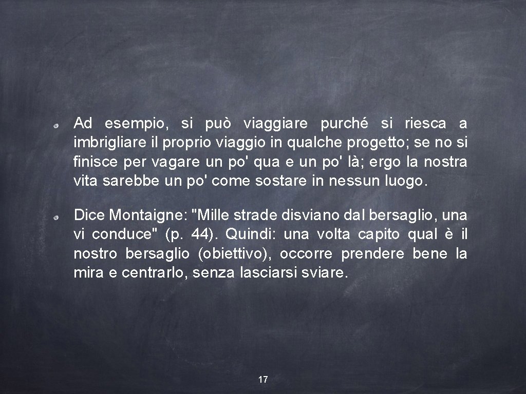 Ad esempio, si può viaggiare purché si riesca a imbrigliare il proprio viaggio in