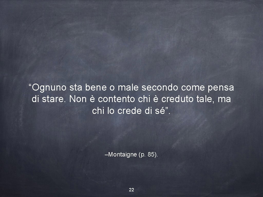 “Ognuno sta bene o male secondo come pensa di stare. Non è contento chi