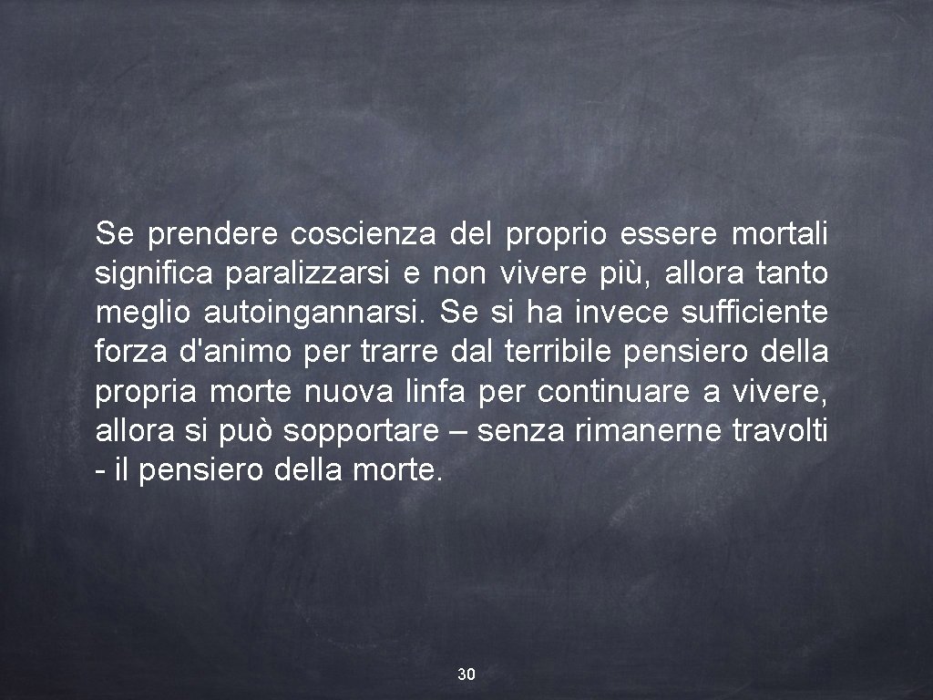 Se prendere coscienza del proprio essere mortali significa paralizzarsi e non vivere più, allora