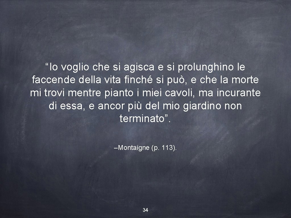 “Io voglio che si agisca e si prolunghino le faccende della vita finché si