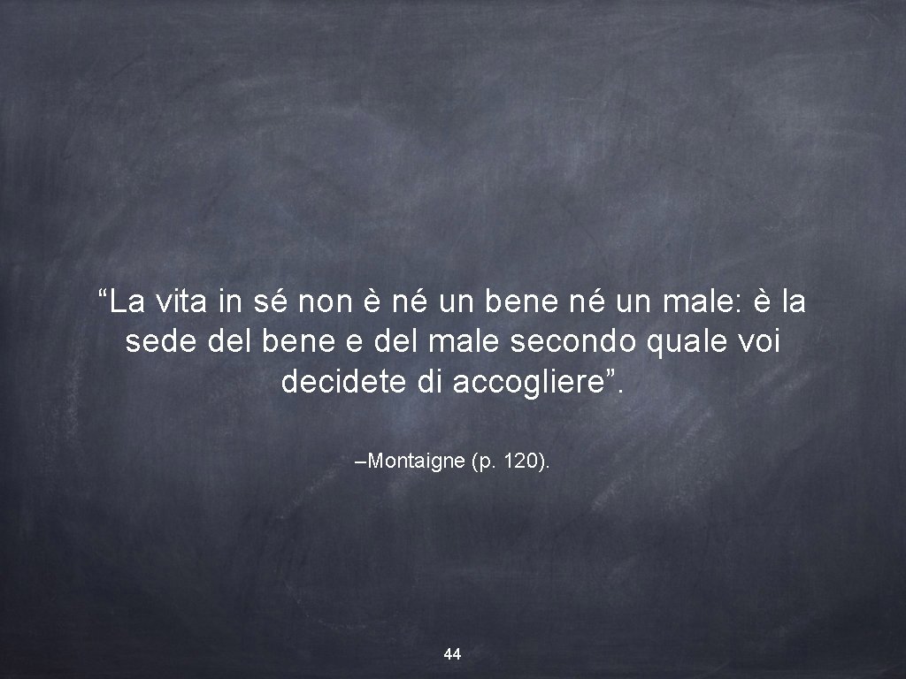 “La vita in sé non è né un bene né un male: è la