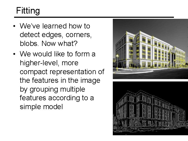Fitting • We’ve learned how to detect edges, corners, blobs. Now what? • We