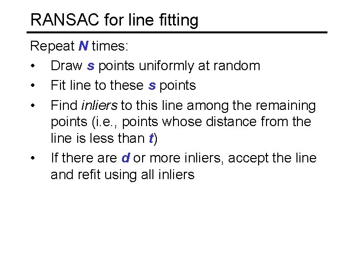 RANSAC for line fitting Repeat N times: • Draw s points uniformly at random