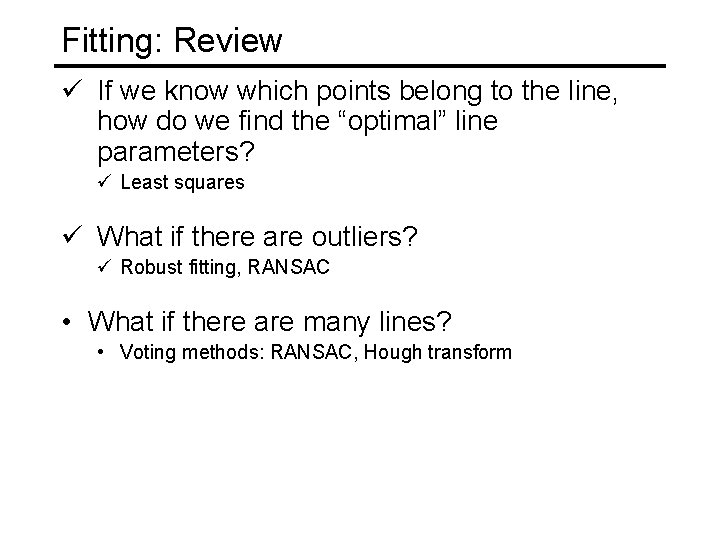 Fitting: Review ü If we know which points belong to the line, how do