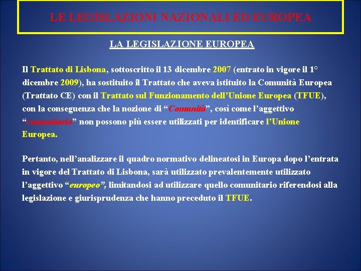 LE LEGISLAZIONI NAZIONALI ED EUROPEA LA LEGISLAZIONE EUROPEA Il Trattato di Lisbona, sottoscritto il