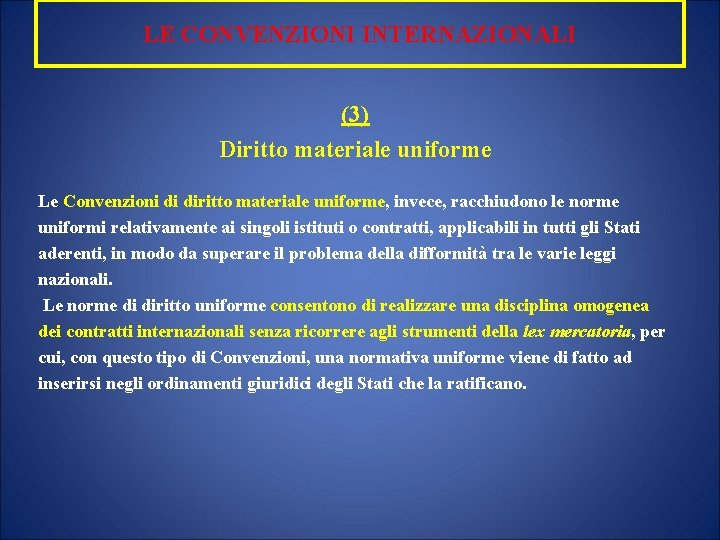 LE CONVENZIONI INTERNAZIONALI (3) Diritto materiale uniforme Le Convenzioni di diritto materiale uniforme, invece,