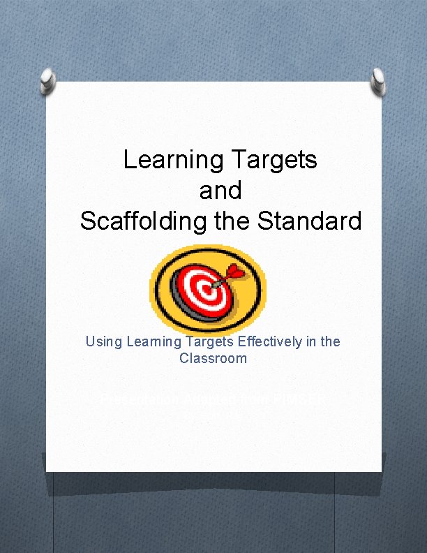 Learning Targets and Scaffolding the Standard Using Learning Targets Effectively in the Classroom Presentation