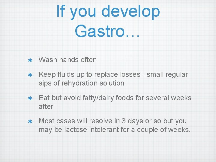 If you develop Gastro… Wash hands often Keep fluids up to replace losses -