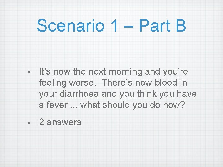 Scenario 1 – Part B • It’s now the next morning and you’re feeling