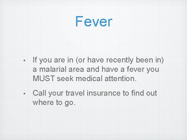 Fever • If you are in (or have recently been in) a malarial area