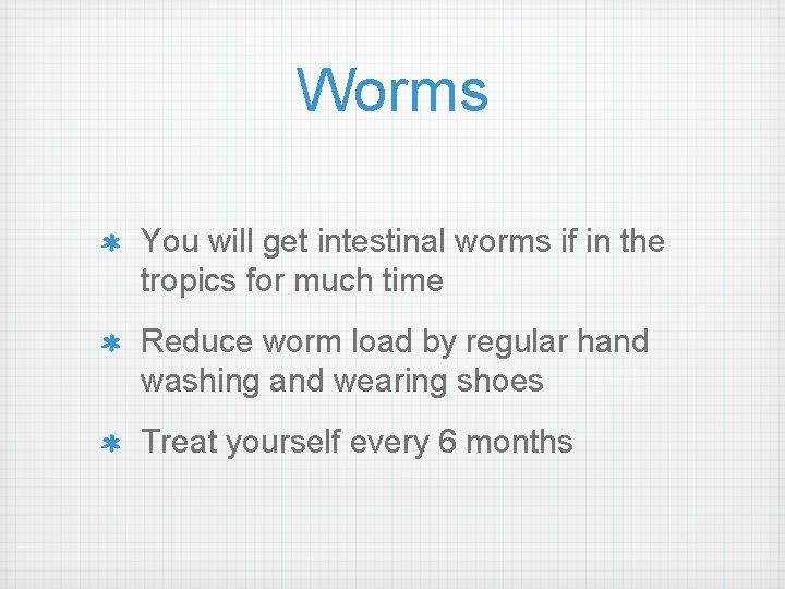 Worms You will get intestinal worms if in the tropics for much time Reduce