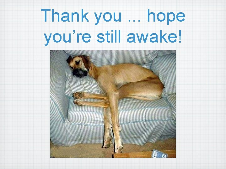 Thank you. . . hope you’re still awake! 