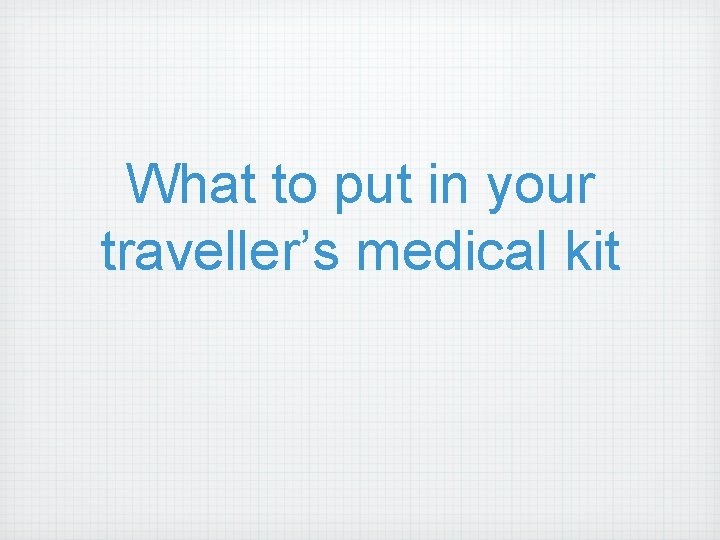 What to put in your traveller’s medical kit 