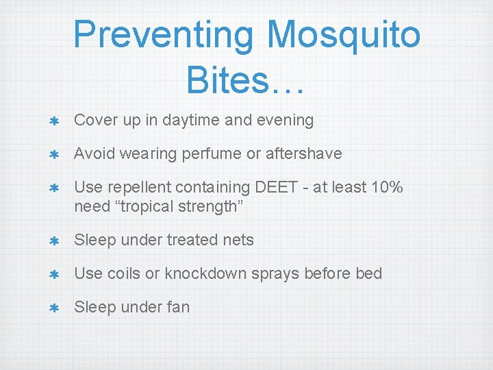 Preventing Mosquito Bites… Cover up in daytime and evening Avoid wearing perfume or aftershave