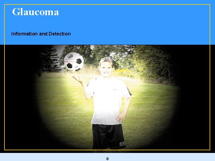 Glaucoma Information and Detection January 0 2009 Glaucoma Information and Detection January 0 2009