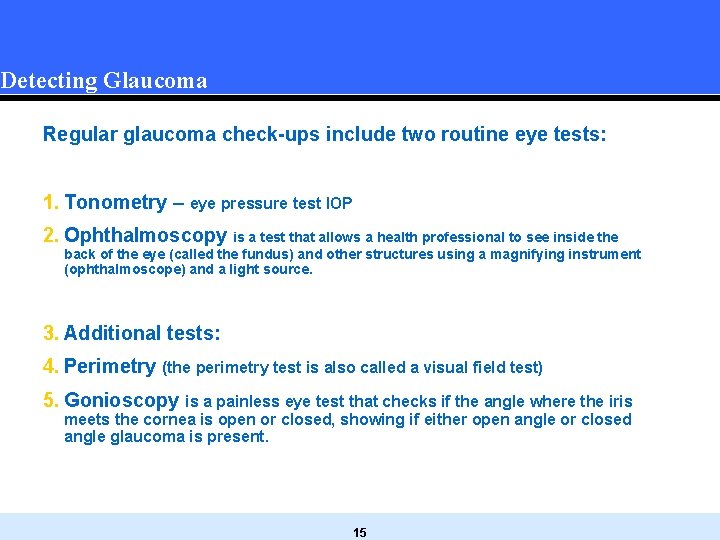 Detecting Glaucoma Regular glaucoma check-ups include two routine eye tests: 1. Tonometry – eye Detecting Glaucoma Regular glaucoma check-ups include two routine eye tests: 1. Tonometry – eye