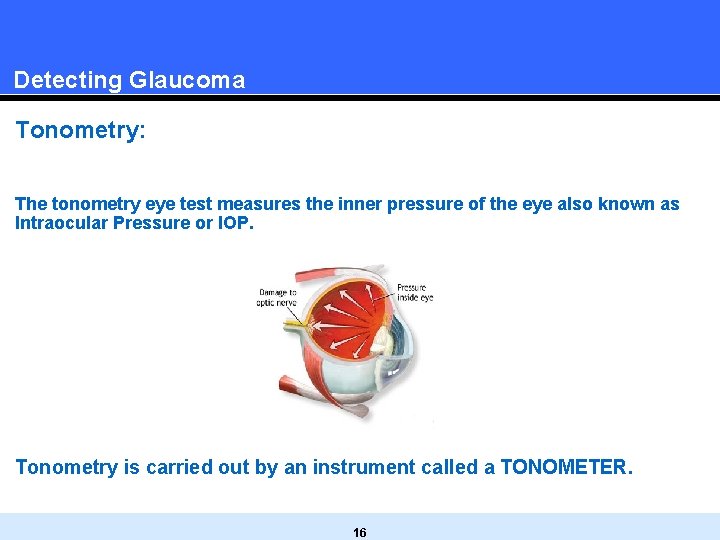 Detecting Glaucoma Tonometry: The tonometry eye test measures the inner pressure of the eye Detecting Glaucoma Tonometry: The tonometry eye test measures the inner pressure of the eye