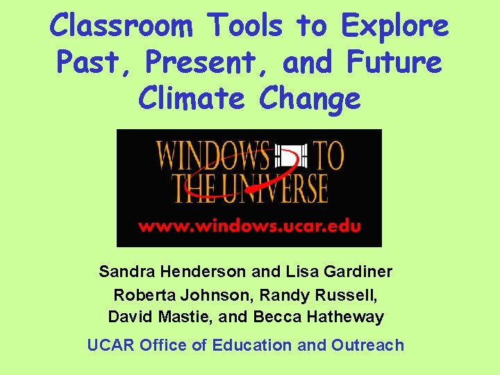 Classroom Tools to Explore Past, Present, and Future Climate Change Sandra Henderson and Lisa
