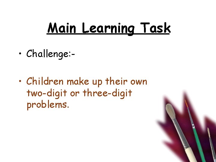 Main Learning Task • Challenge: • Children make up their own two-digit or three-digit